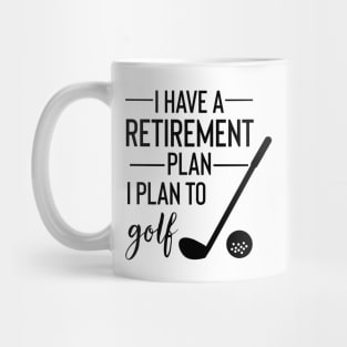 Yes I Do Have A Retirement Plan I plan To Golf Mug